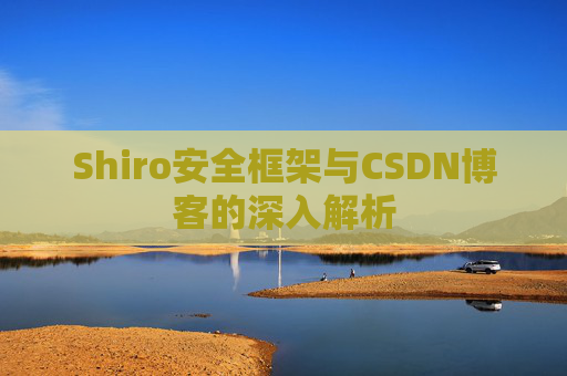 Shiro安全框架与CSDN博客的深入解析